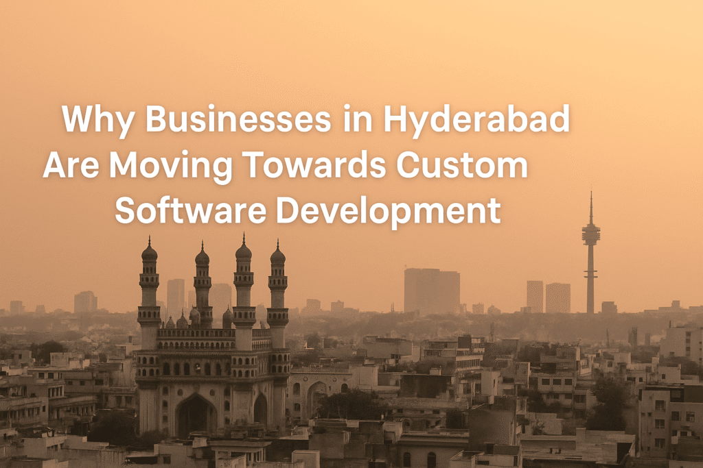 Why Businesses in Hyderabad Are Moving Towards Custom Software Development